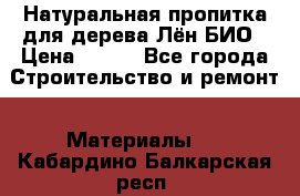 Натуральная пропитка для дерева Лён БИО › Цена ­ 200 - Все города Строительство и ремонт » Материалы   . Кабардино-Балкарская респ.